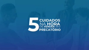 5 cuidados que você DEVE TER ao vender o seu Precatório