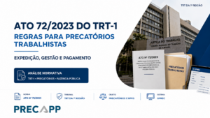ATO 72/2023 TRT1 – CONHEÇA A RESOLUÇÃO QUE ESTABELECE AS REGRAS PARA A EXPEDIÇÃO E PAGAMENTO DOS PRECATÓRIOS TRABALHISTAS