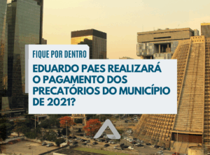EDUARDO PAES REALIZARÁ O PAGAMENTO DOS PRECATÓRIOS DO MUNICÍPIO DE 2021?