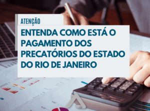 ENTENDA COMO ESTÁ O PAGAMENTO DOS PRECATÓRIOS DO ESTADO DO RIO DE JANEIRO