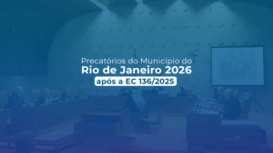 Precatórios do Município do Rio de Janeiro 2026: previsão de pagamento após a EC 136/2025