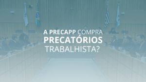 A Precapp compra Precatório trabalhista?