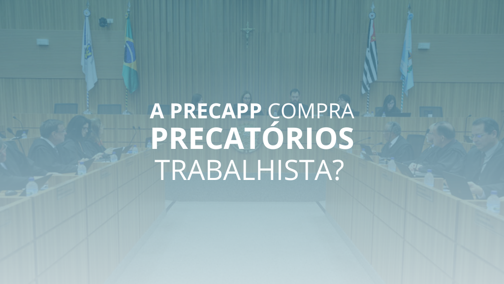 A Precapp compra Precatório trabalhista?