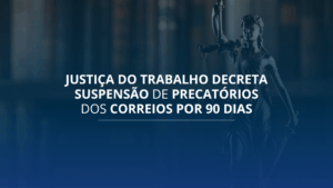 Justiça do Trabalho suspende pagamento de precatórios dos Correios por 90 dias