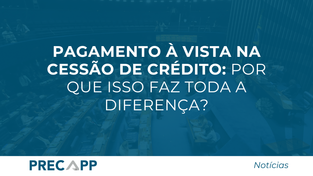 Pagamento à vista na cessão de crédito / venda de precatórios: por que isso faz toda a diferença?