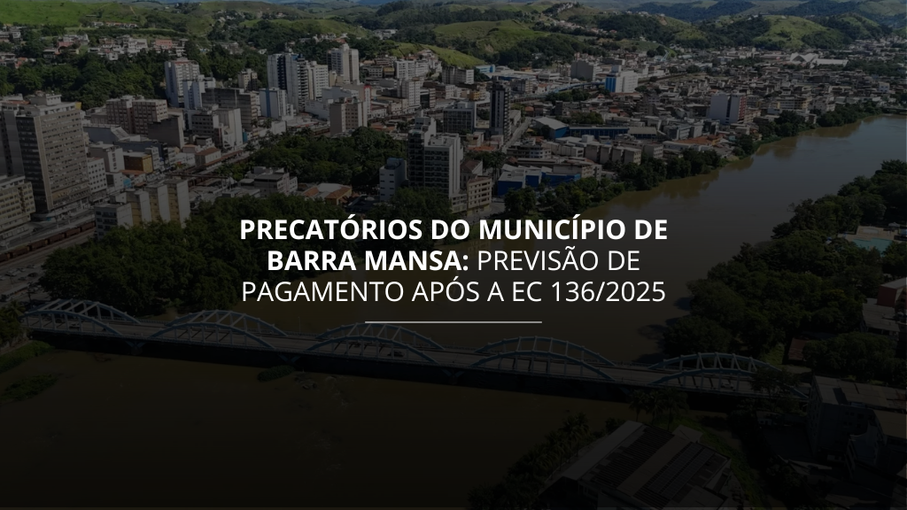 Precatórios do Município de Barra Mansa: previsão de pagamento após a EC 136/2025