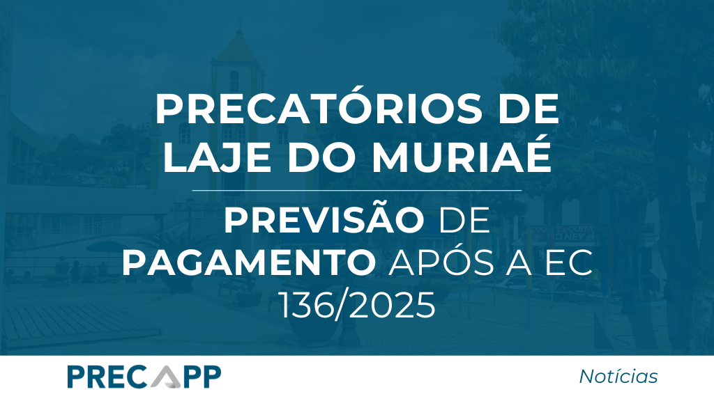 Precatórios de Laje do Muriaé: previsão de pagamento após a EC 136/2025