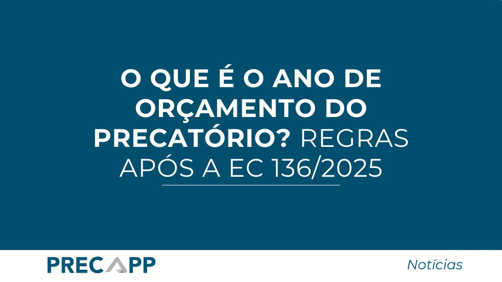 O que é o ano de orçamento do precatório? Regras após a EC 136/2025