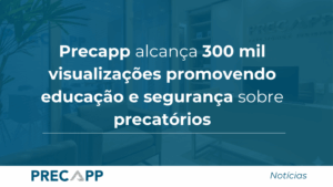 Precapp alcança 300 mil visualizações promovendo educação e segurança sobre precatórios