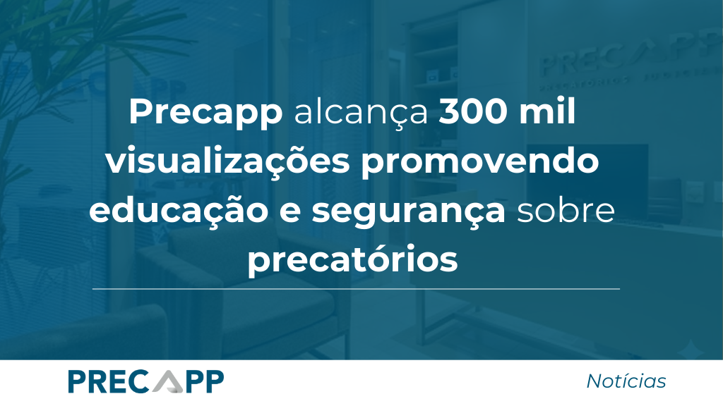 Precapp alcança 300 mil visualizações promovendo educação e segurança sobre precatórios