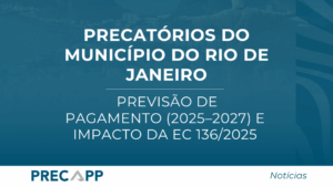Precatórios do Município do Rio de Janeiro: previsão de pagamento (2025–2027) e impacto da EC 136/2025