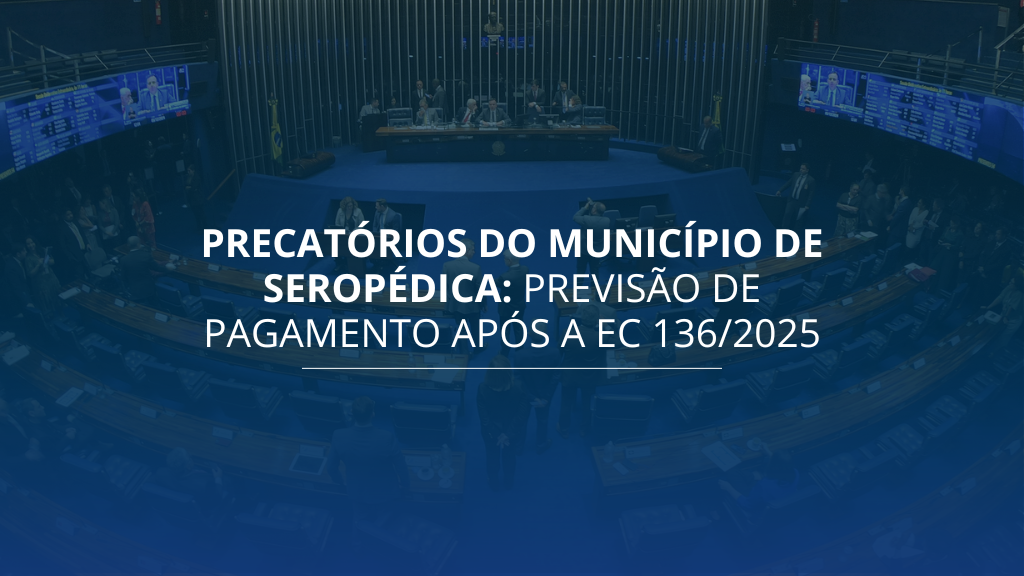 Precatórios Seropédica: Previsão de Pagamento após a EC 136/2025