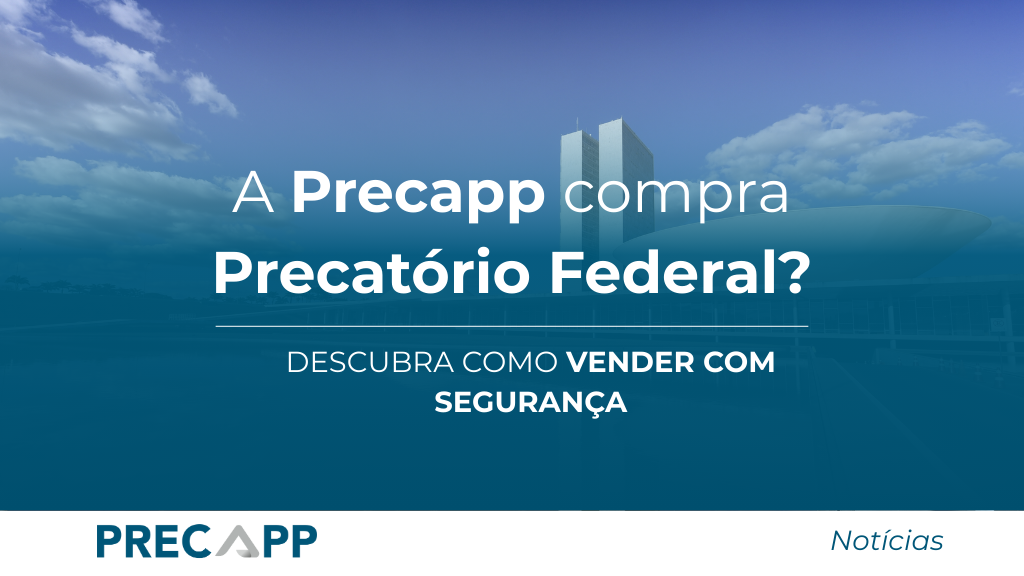 A Precapp compra Precatório Federal? Descubra como vender com segurança