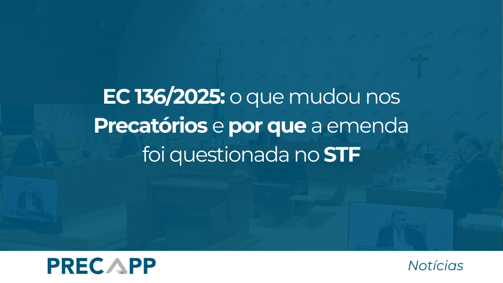 EC 136/2025: o que mudou nos precatórios e por que a emenda foi questionada no STF