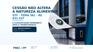 A CESSÃO DO PRECATÓRIO NÃO ALTERA A SUA NATUREZA ALIMENTÍCIA – STF DEFINE TESE DE REPERCUSSÃO GERAL – TEMA 361 – RE 631.537
