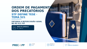 STF DEFINE TESE DE REPERCUSSÃO GERAL SOBRE A ORDEM NO PAGAMENTO DOS PRECATÓRIOS – TEMA 521 – RE 612.707