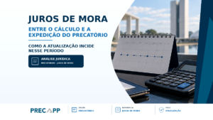 JUROS DE MORA DEVEM SER APLICADOS NO PERÍODO COMPREENDIDO ENTRE O CÁLCULO E A EXPEDIÇÃO DO PRECATÓRIO